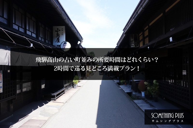 飛騨高山の古い町並みの所要時間はどれくらい？1～2時間で巡る見どころ満載プラン！