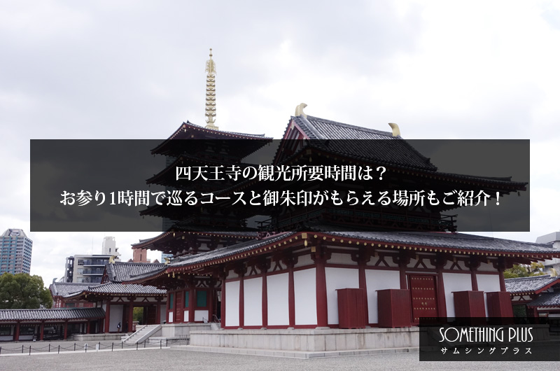 四天王寺の観光所要時間は？お参り1時間で巡るコースと御朱印がもらえる場所もご紹介