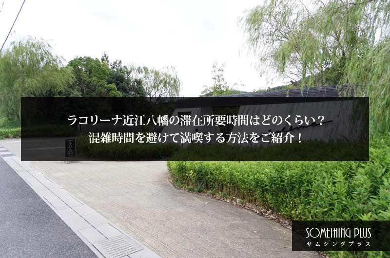 ラコリーナ近江八幡の滞在所要時間はどのくらい？混雑時間を避けて満喫する方法もご紹介！