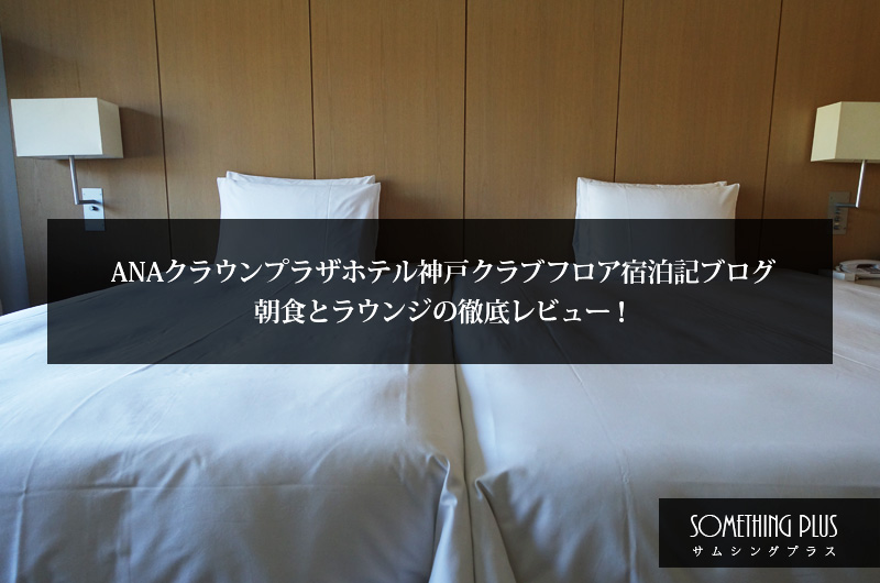 ANAクラウンプラザホテル神戸クラブフロア宿泊記ブログ|朝食とラウンジの徹底レビュー!
